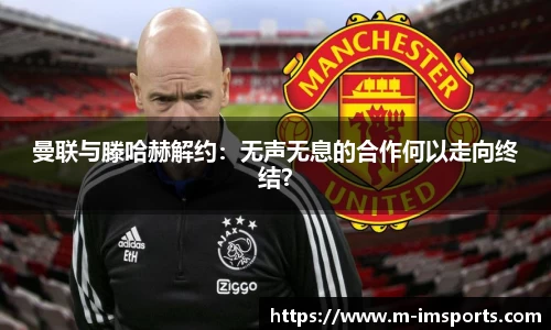 曼联与滕哈赫解约：无声无息的合作何以走向终结？