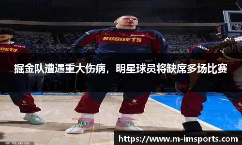 掘金队遭遇重大伤病，明星球员将缺席多场比赛